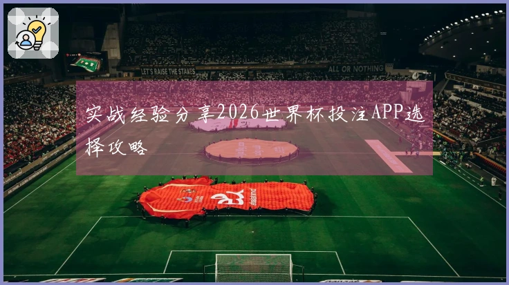 实战经验分享2026世界杯投注APP选择攻略