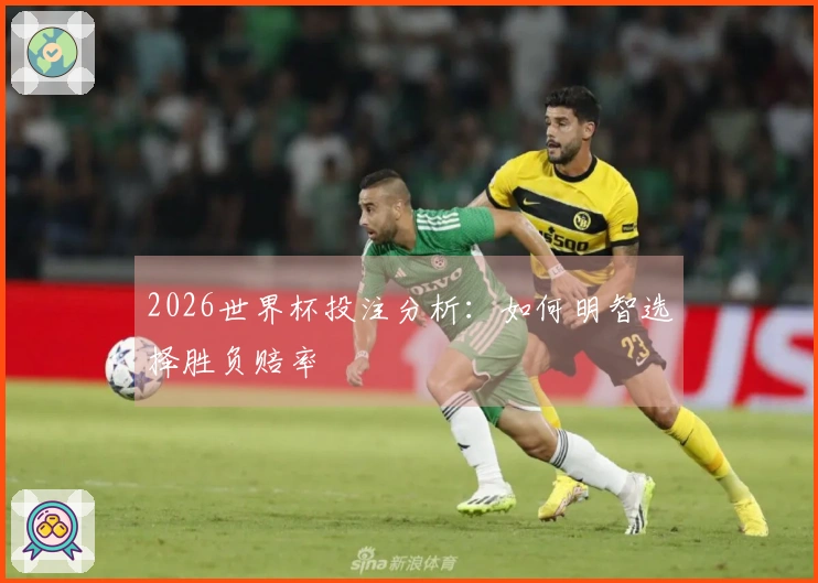 2026世界杯投注分析：如何明智选择胜负赔率