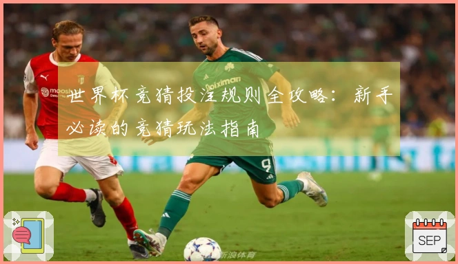 世界杯竞猜投注规则全攻略：新手必读的竞猜玩法指南