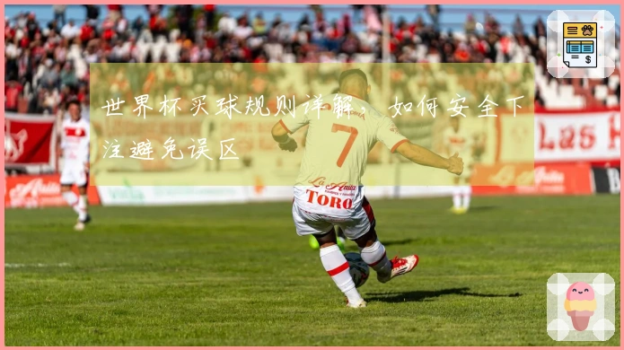 世界杯买球规则详解，如何安全下注避免误区